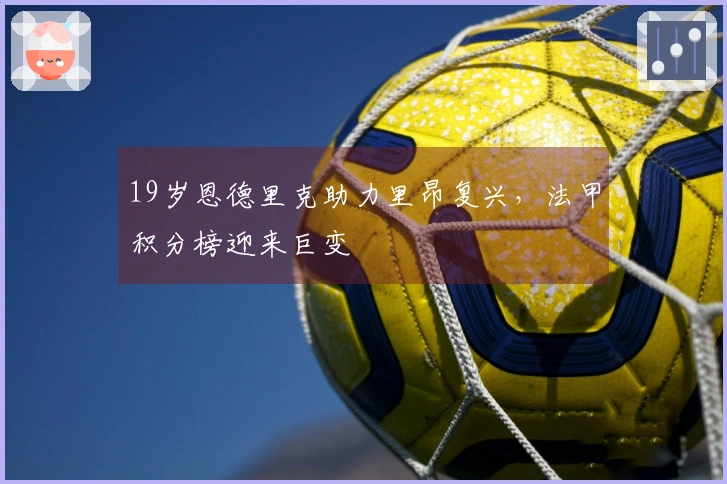 19岁恩德里克助力里昂复兴，法甲积分榜迎来巨变